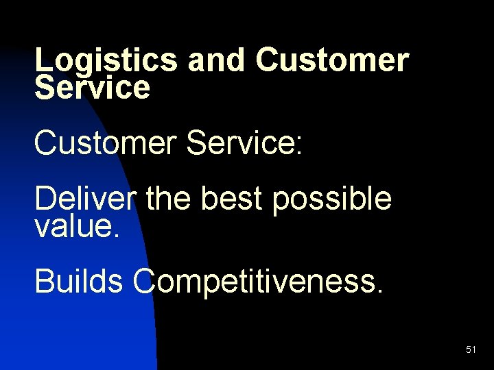 Logistics and Customer Service: Deliver the best possible value. Builds Competitiveness. 51 