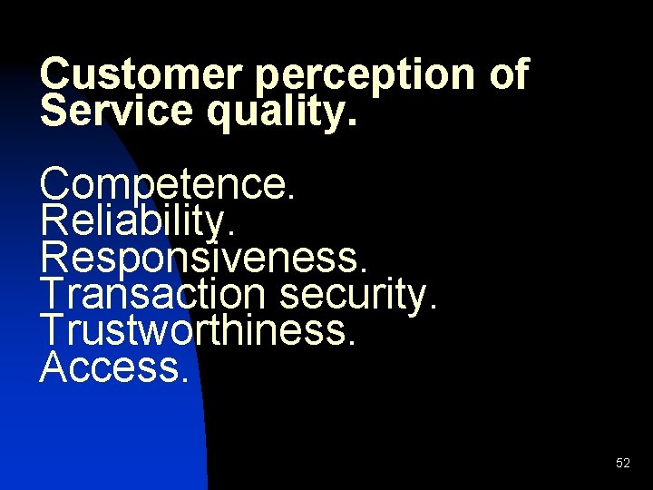Customer perception of Service quality. Competence. Reliability. Responsiveness. Transaction security. Trustworthiness. Access. 52 