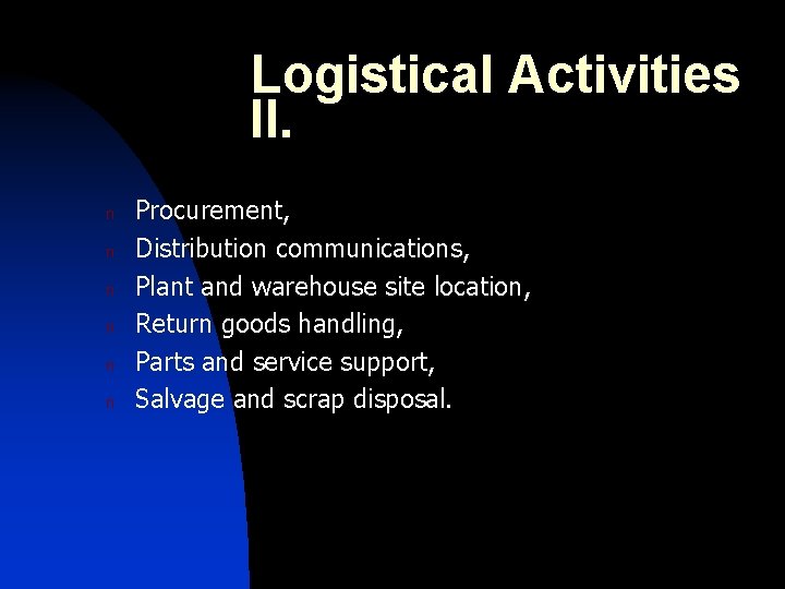 Logistical Activities II. n n n Procurement, Distribution communications, Plant and warehouse site location,