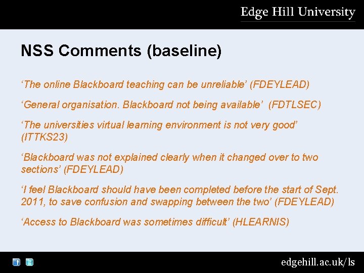 NSS Comments (baseline) ‘The online Blackboard teaching can be unreliable’ (FDEYLEAD) ‘General organisation. Blackboard