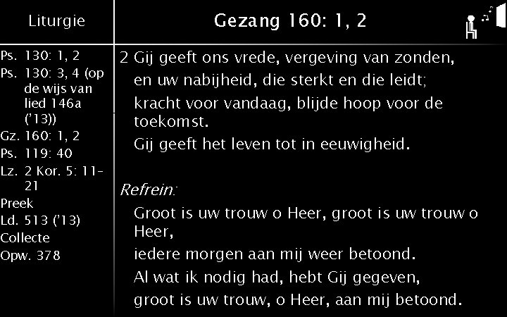 Gezang 160: 1, 2 Liturgie Ps. 130: 1, 2 Ps. 130: 3, 4 (op