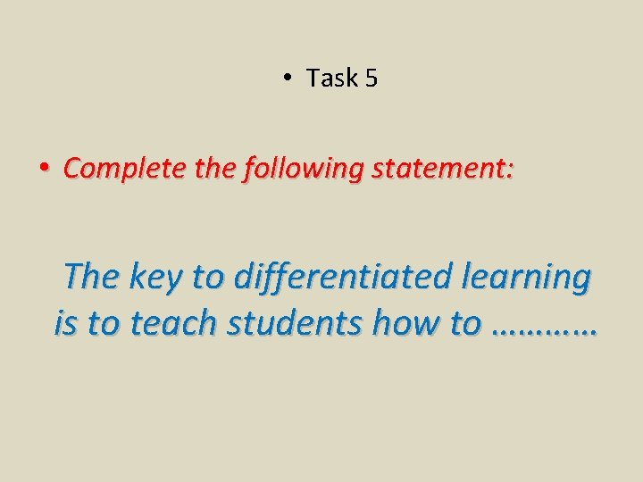  • Task 5 • Complete the following statement: The key to differentiated learning