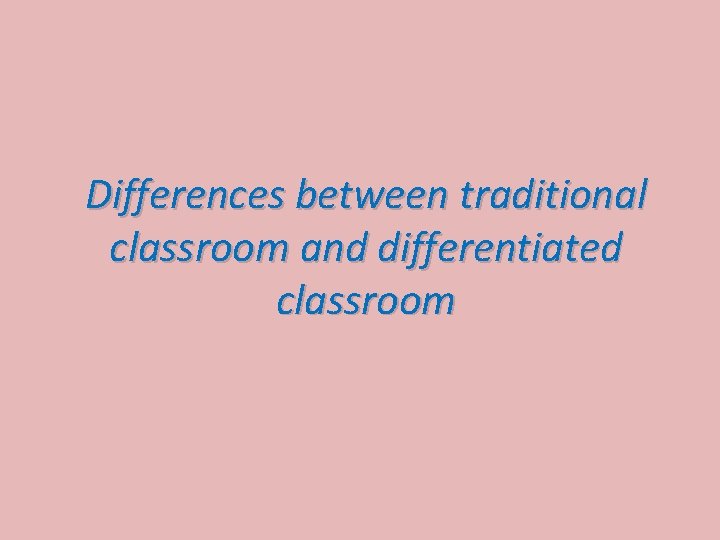 Differences between traditional classroom and differentiated classroom 