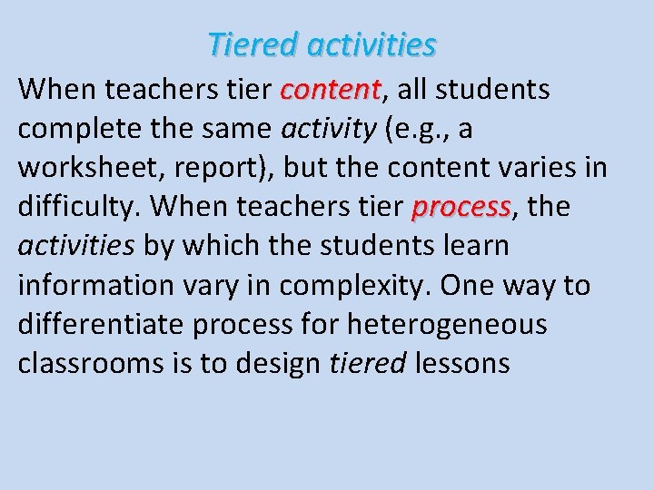 Tiered activities When teachers tier content, content all students complete the same activity (e.
