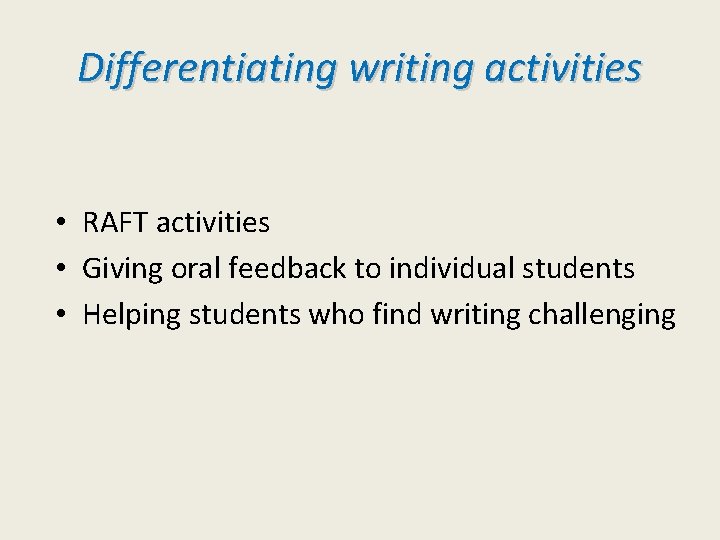 Differentiating writing activities • RAFT activities • Giving oral feedback to individual students •