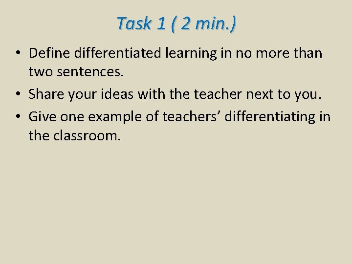 Task 1 ( 2 min. ) • Define differentiated learning in no more than