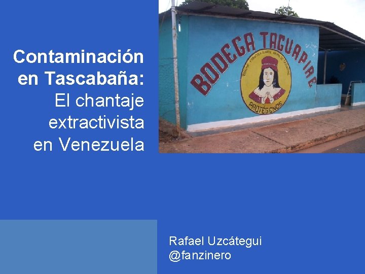 Contaminación en Tascabaña: El chantaje extractivista en Venezuela Rafael Uzcátegui @fanzinero 