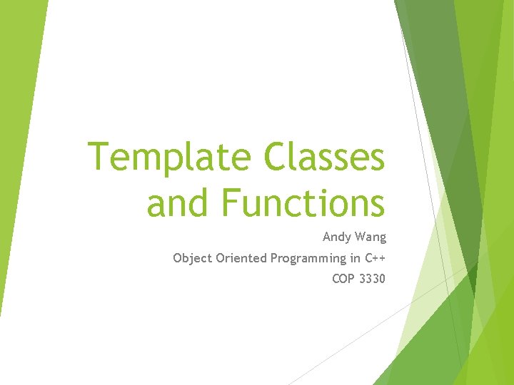 Template Classes and Functions Andy Wang Object Oriented Programming in C++ COP 3330 