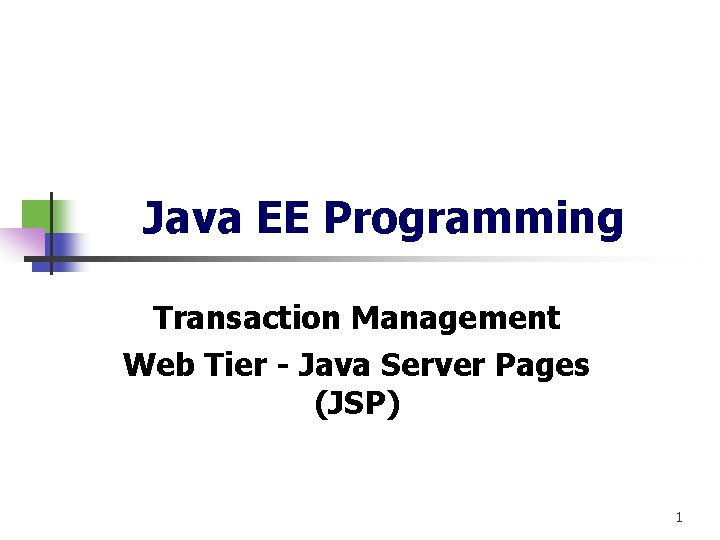 Java EE Programming Transaction Management Web Tier - Java Server Pages (JSP) 1 