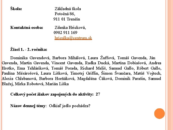Škola: Základná škola Potočná 86, 911 01 Trenčín Kontaktná osoba: Zdenka Hricková, 0902 911 Škola: Základná škola Potočná 86, 911 01 Trenčín Kontaktná osoba: Zdenka Hricková, 0902 911