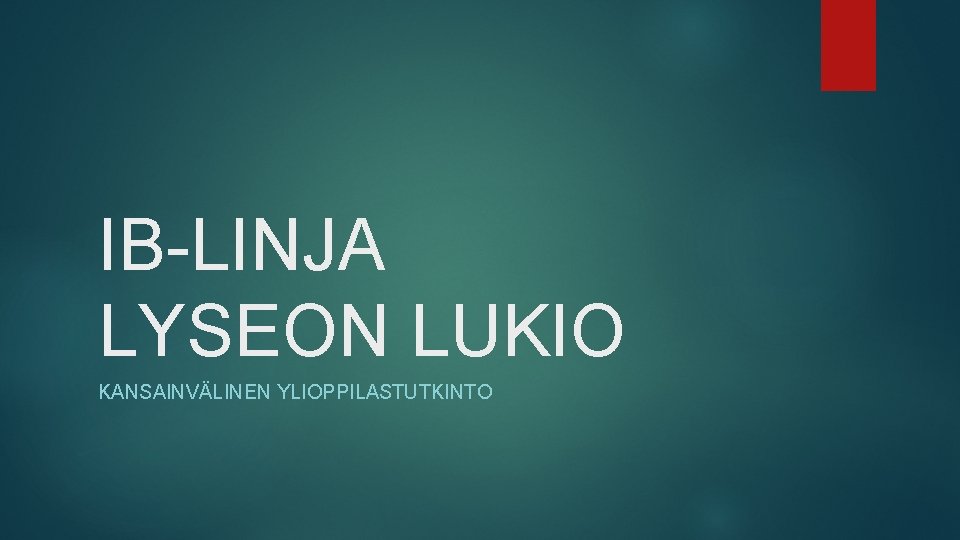 IB-LINJA LYSEON LUKIO KANSAINVÄLINEN YLIOPPILASTUTKINTO 