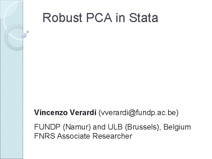 Robust PCA in Stata Vincenzo Verardi (vverardi@fundp. ac. be) FUNDP (Namur) and ULB (Brussels),