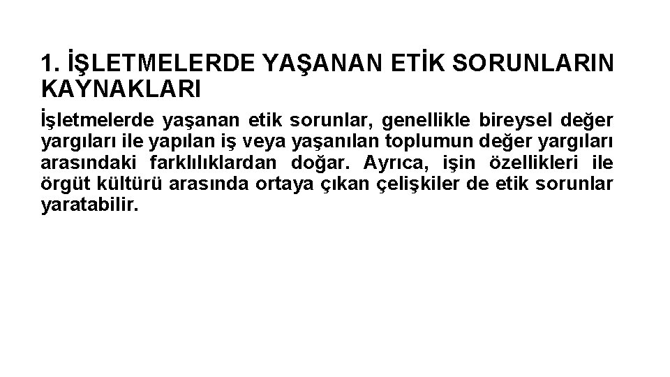 1. İŞLETMELERDE YAŞANAN ETİK SORUNLARIN KAYNAKLARI İşletmelerde yaşanan etik sorunlar, genellikle bireysel değer yargıları