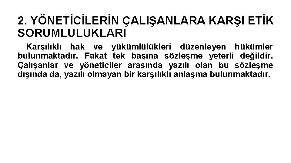 2. YÖNETİCİLERİN ÇALIŞANLARA KARŞI ETİK SORUMLULUKLARI Karşılıklı hak ve yükümlülükleri düzenleyen hükümler bulunmaktadır. Fakat