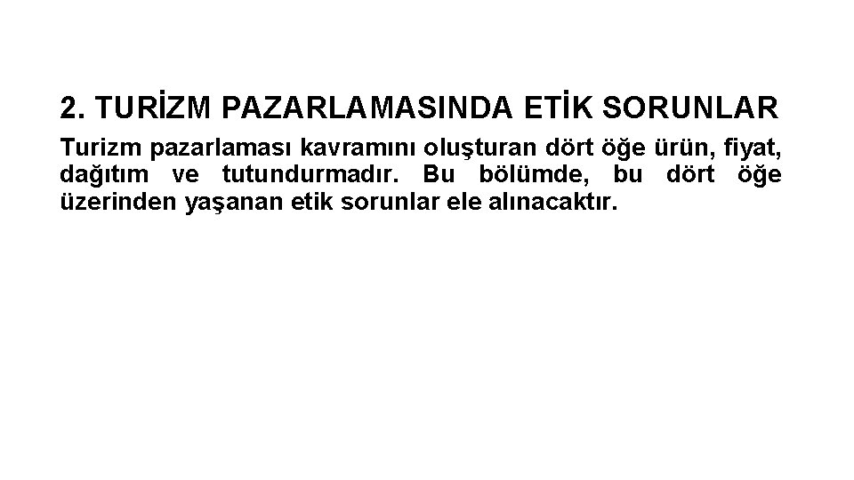 2. TURİZM PAZARLAMASINDA ETİK SORUNLAR Turizm pazarlaması kavramını oluşturan dört öğe ürün, fiyat, dağıtım