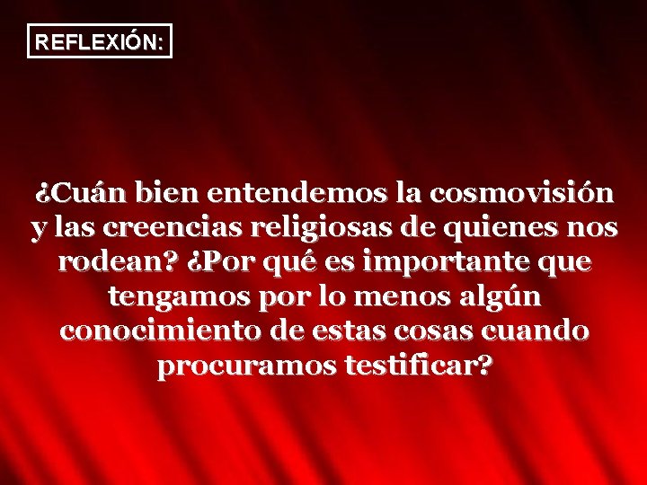 REFLEXIÓN: ¿Cuán bien entendemos la cosmovisión y las creencias religiosas de quienes nos rodean?