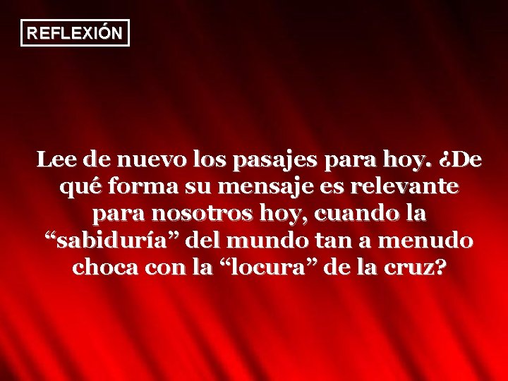 REFLEXIÓN Lee de nuevo los pasajes para hoy. ¿De qué forma su mensaje es