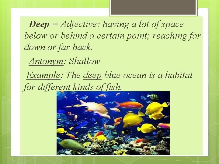 Deep = Adjective; having a lot of space below or behind a certain point;