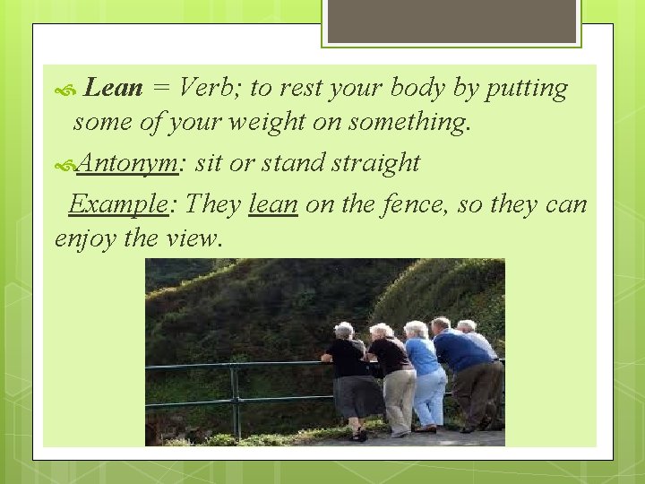 Lean = Verb; to rest your body by putting some of your weight on