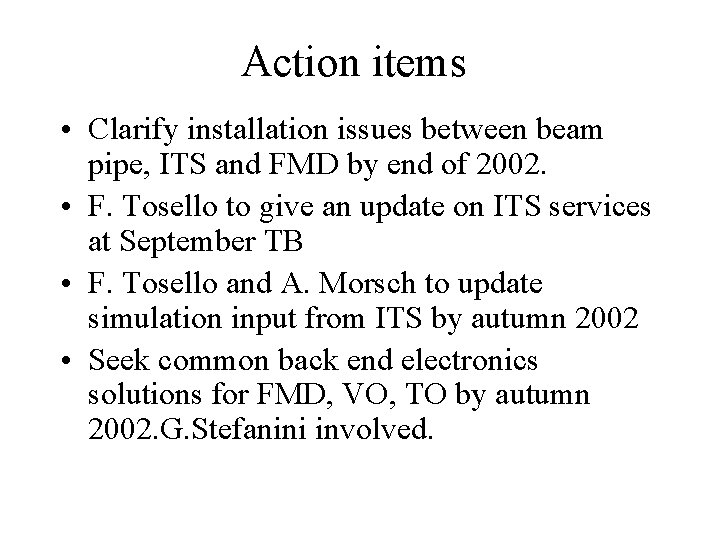 Action items • Clarify installation issues between beam pipe, ITS and FMD by end