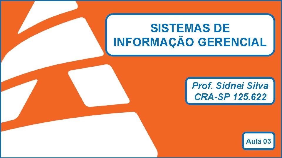 SISTEMAS DE INFORMAÇÃO GERENCIAL Prof. Sidnei Silva CRA-SP 125. 622 ADMINSTRAÇÃO Prof. Sidnei Silva