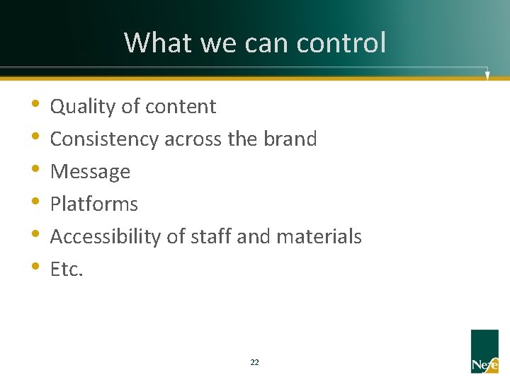 What we can control • • • Quality of content Consistency across the brand