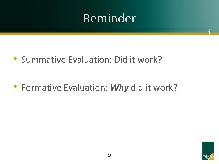 Reminder • Summative Evaluation: Did it work? • Formative Evaluation: Why did it work?
