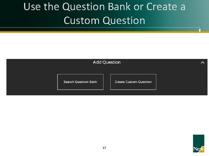 Use the Question Bank or Create a Custom Question 47 