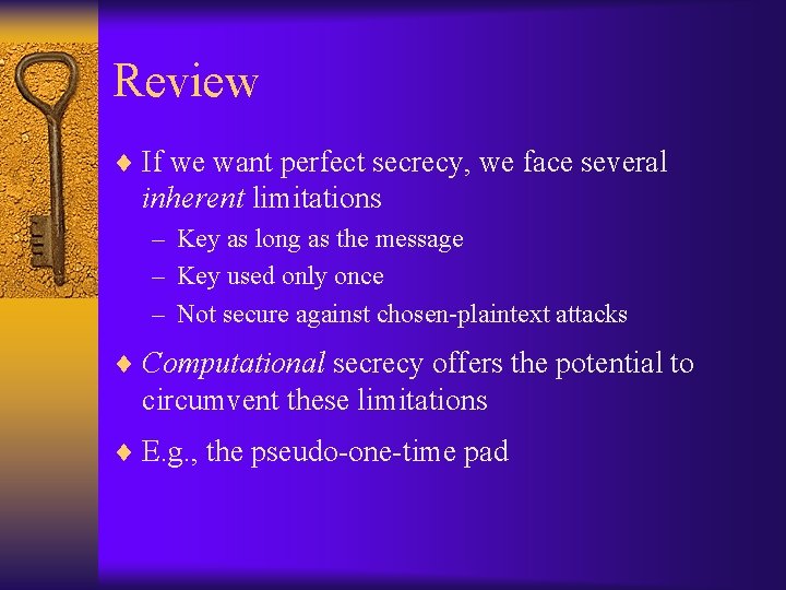 Review ¨ If we want perfect secrecy, we face several inherent limitations – Key