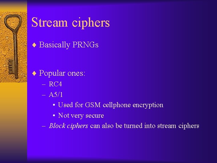 Stream ciphers ¨ Basically PRNGs ¨ Popular ones: – RC 4 – A 5/1