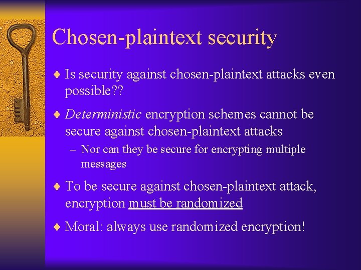 Chosen-plaintext security ¨ Is security against chosen-plaintext attacks even possible? ? ¨ Deterministic encryption