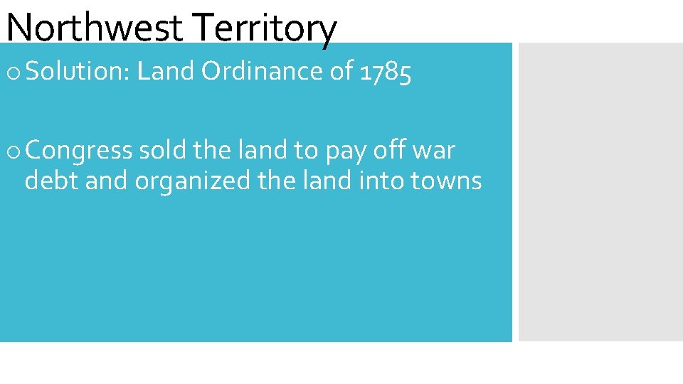 Northwest Territory o Solution: Land Ordinance of 1785 o Congress sold the land to