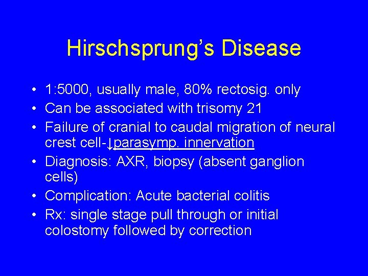 Hirschsprung’s Disease • 1: 5000, usually male, 80% rectosig. only • Can be associated