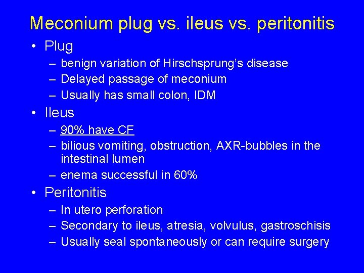 Meconium plug vs. ileus vs. peritonitis • Plug – benign variation of Hirschsprung’s disease