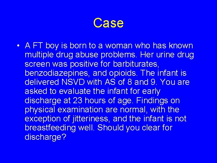 Case • A FT boy is born to a woman who has known multiple