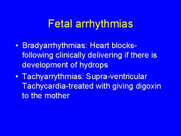 Fetal arrhythmias • Bradyarrhythmias: Heart blocksfollowing clinically delivering if there is development of hydrops