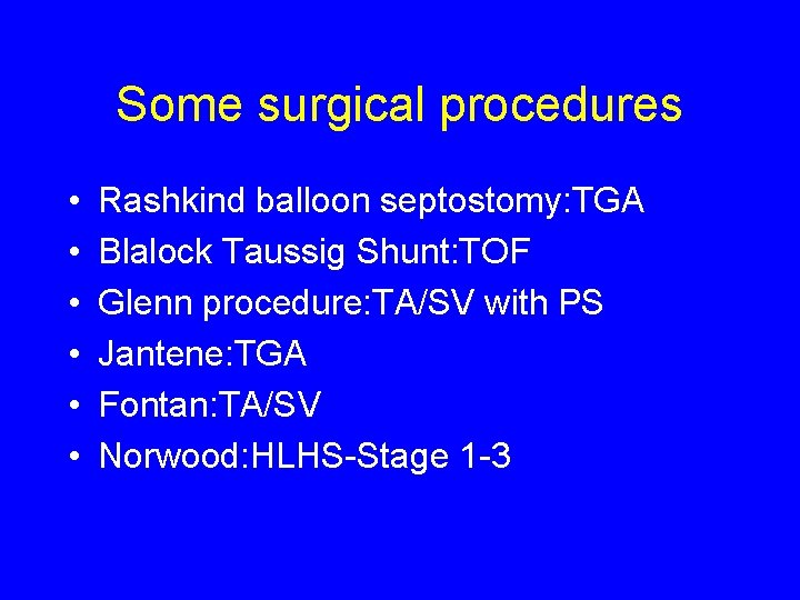 Some surgical procedures • • • Rashkind balloon septostomy: TGA Blalock Taussig Shunt: TOF Some surgical procedures • • • Rashkind balloon septostomy: TGA Blalock Taussig Shunt: TOF
