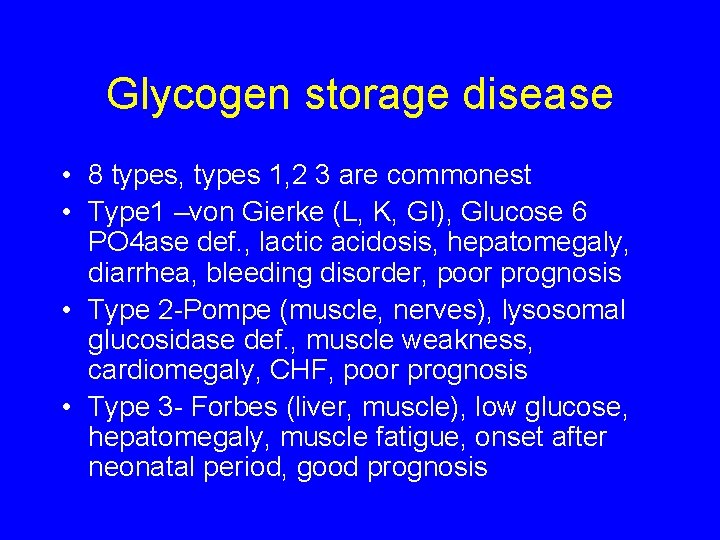 Glycogen storage disease • 8 types, types 1, 2 3 are commonest • Type