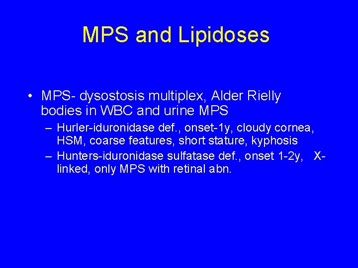 MPS and Lipidoses • MPS- dysostosis multiplex, Alder Rielly bodies in WBC and urine