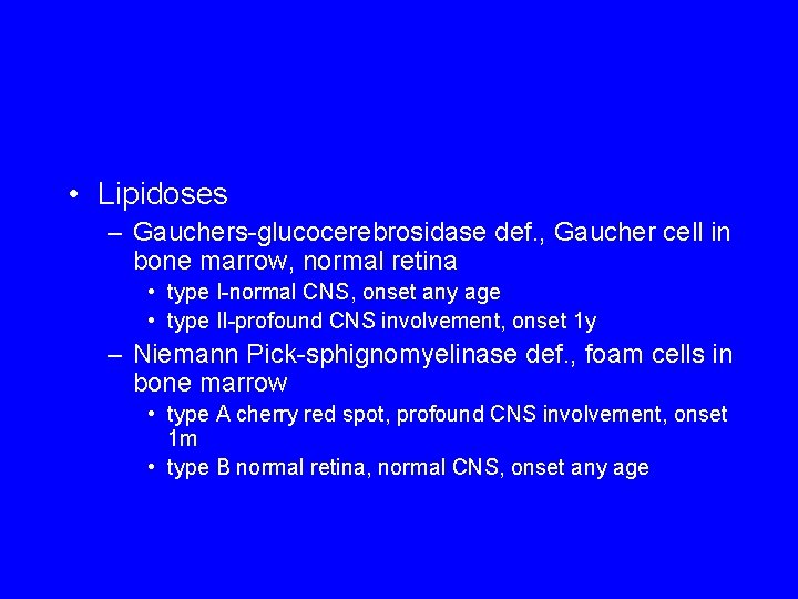  • Lipidoses – Gauchers-glucocerebrosidase def. , Gaucher cell in bone marrow, normal retina