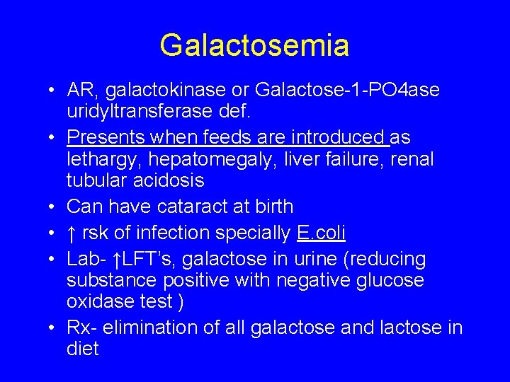 Galactosemia • AR, galactokinase or Galactose-1 -PO 4 ase uridyltransferase def. • Presents when