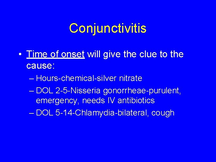 Conjunctivitis • Time of onset will give the clue to the cause: – Hours-chemical-silver