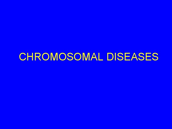 CHROMOSOMAL DISEASES 