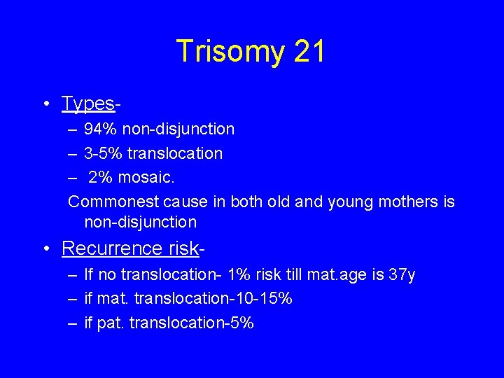 Trisomy 21 • Types– 94% non-disjunction – 3 -5% translocation – 2% mosaic. Commonest