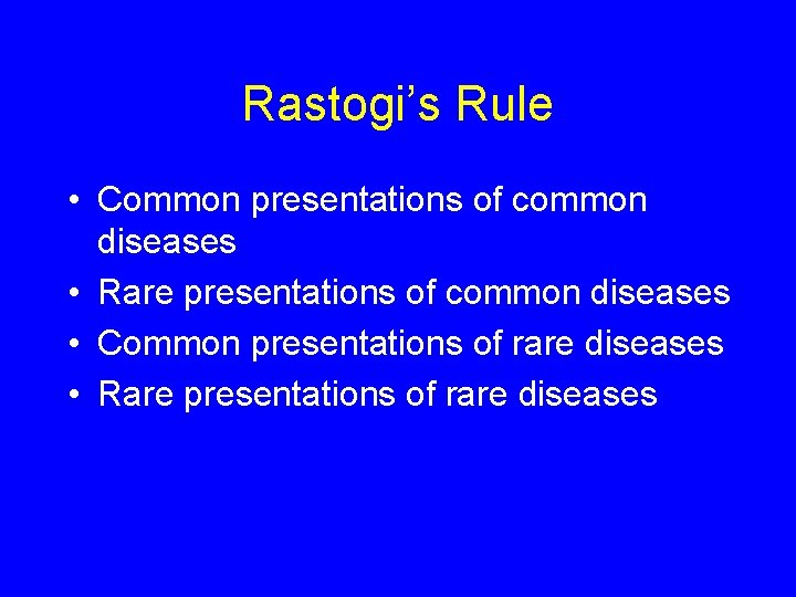 Rastogi’s Rule • Common presentations of common diseases • Rare presentations of common diseases