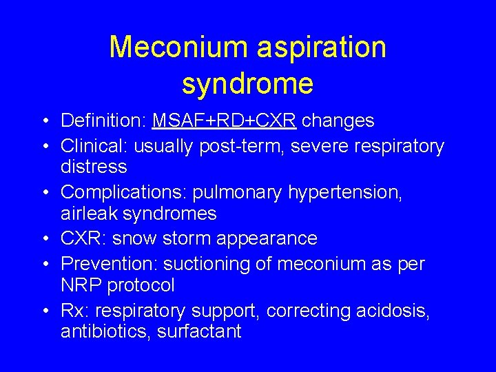 Meconium aspiration syndrome • Definition: MSAF+RD+CXR changes • Clinical: usually post-term, severe respiratory distress