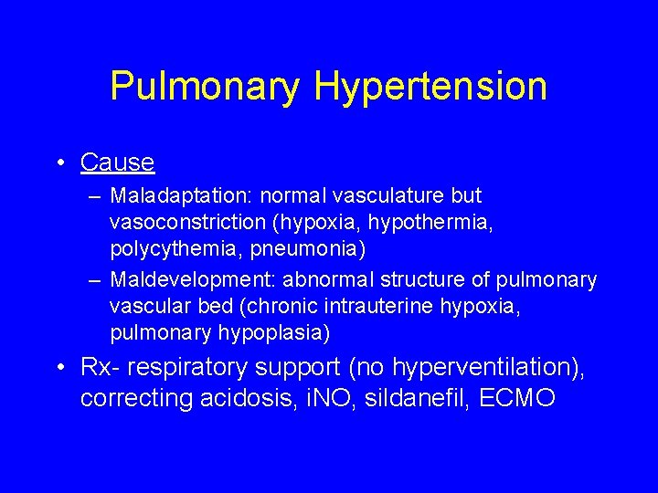 Pulmonary Hypertension • Cause – Maladaptation: normal vasculature but vasoconstriction (hypoxia, hypothermia, polycythemia, pneumonia)