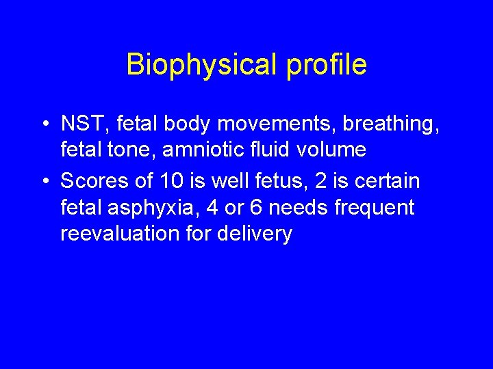 Biophysical profile • NST, fetal body movements, breathing, fetal tone, amniotic fluid volume •