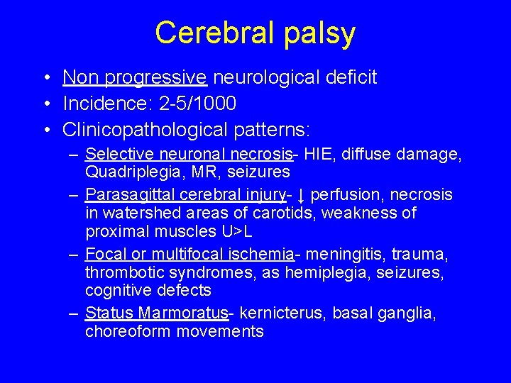 Cerebral palsy • Non progressive neurological deficit • Incidence: 2 -5/1000 • Clinicopathological patterns:
