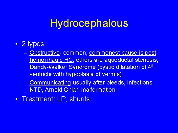 Hydrocephalous • 2 types: – Obstructive- common, commonest cause is post hemorrhagic HC, others